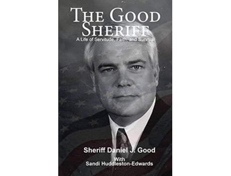 Livro The Good Sheriff A Life of Servitude Faith and Survival de Daniel J Good Sandi HuddlestonEdwards (Inglês)
