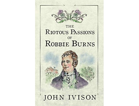Livro The Riotous Passions of Robbie Burns de John Ivison (Inglês)
