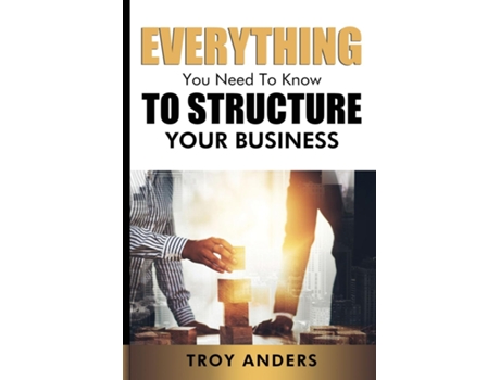 Livro Everything You Need To Know To Structure Your Business De Troy Anders (inglês)
