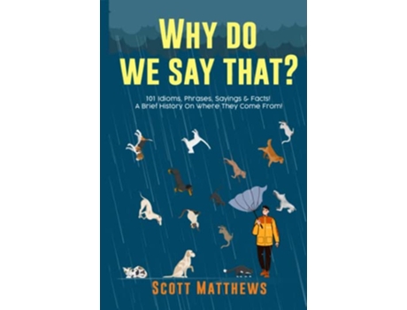 Livro Why Do We Say That 101 Idioms Phrases Sayings Facts A Brief History On Where They Come From de Scott Matthews (Inglês)