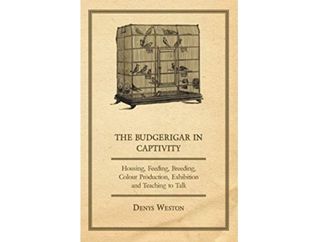 Livro The Budgerigar in Captivity Housing Feeding Breeding Colour Production Exhibition and Teaching to Talk de Denys Weston (Inglês)