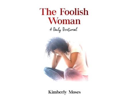 Livro The Foolish Woman A Daily Devotional De Kimberly Moses (inglês)