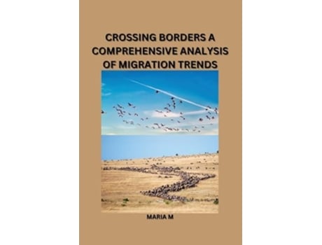 Livro Crossing Borders A Comprehensive Analysis of Migration Trends de Maria M (Inglês)