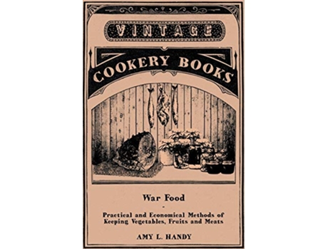 Livro War Food Practical and Economical Methods of Keeping Vegetables Fruits and Meats de Amy L Handy (Inglês)