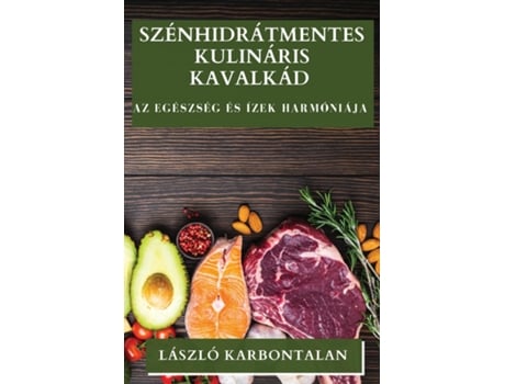 Livro Szénhidrátmentes Kulináris Kavalkád Az Egészség és Ízek Harmóniája de László Karbontalan (Inglês)
