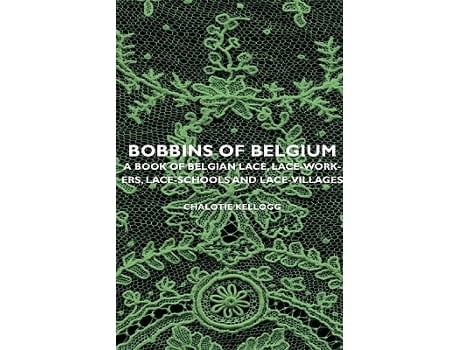 Livro Bobbins of Belgium A Book of Belgian Lace LaceWorkers LaceSchools and LaceVillages de Chalotie Kellogg (Inglês)
