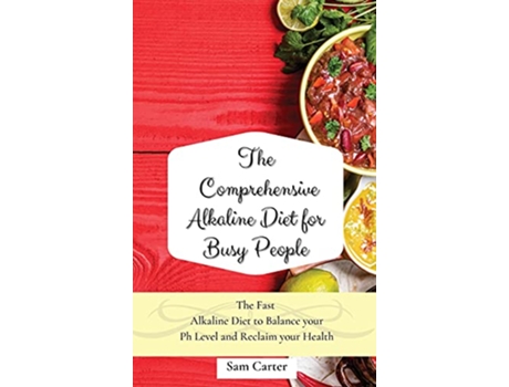 Livro The Comprehensive Alkaline Diet for Busy People The Fast Alkaline Diet to Balance your Ph Level and Reclaim your Health de Sam Carter (Inglês)