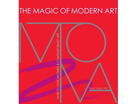 Livro The Magic of Modern Art-How to Love Modern & Contemporary Art de Robyn Jamison (Inglês)