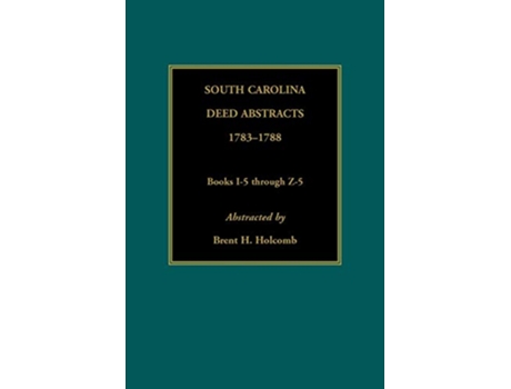 Livro South Carolina Deed Abstracts 17831788 Books I5 through Z5 de Brent Holcomb (Inglês)