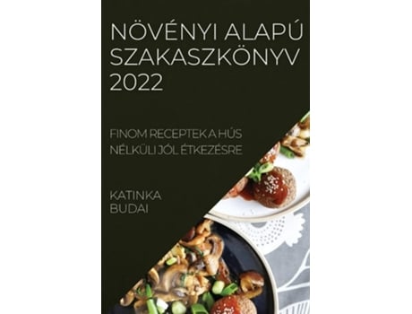 Livro Növényi Alapú Szakaszkönyv 2022 Finom Receptek A Hús Nélküli Jól Étkezésre De Katinka Budai (húngaro)