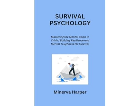 Livro SURVIVAL PSYCHOLOGY Mastering the Mental Game in Crisis Building Resilience and Mental Toughness for Survival de Minerva Harper (Inglês)
