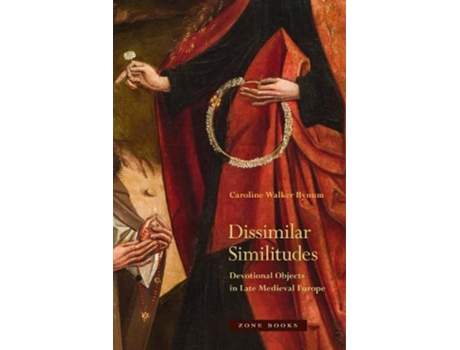 Livro dissimilar similitudes - devotional objects in late medieval europe de caroline walker bynum (inglês)