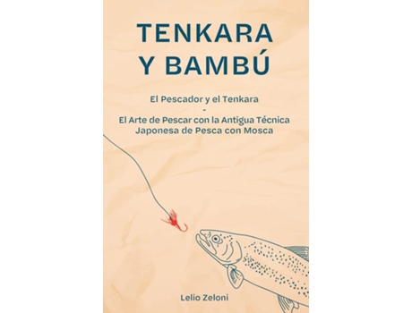 Livro Tenkara Y Bambú El Pescador Y El Tenkara - El Arte De Pescar Con La Antigua Técnica Japonesa De Pesca Con Mosca De Lelio Zeloni (inglês)