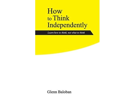 Livro How To Think Independently Learn How To Think, Not What To Think De Glenn Baloban (inglês)