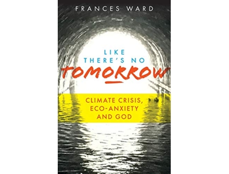 Livro Like Theres No Tomorrow Climate Crisis EcoAnxiety and God de Frances Ward (Inglês)