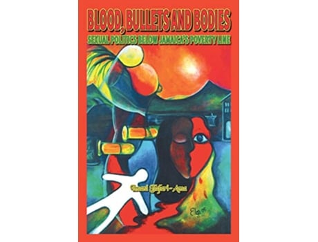 Livro Blood Bullets And Bodies Sexual Politics Below Jamaica’s Poverty Line de Imani M TafariAma (Inglês)