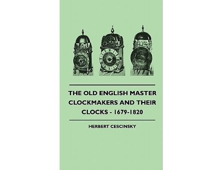 Livro The Old English Master Clockmakers And Their Clocks 16791820 de Herbert Cescinsky (Inglês)