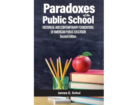 Livro Paradoxes of the Public School Historical and Contemporary Foundations of American Public Education Second Edition de James E Schul (Inglês)
