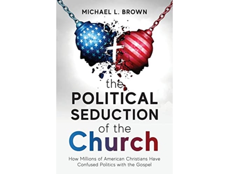Livro The Political Seduction of the Church How Millions Of American Christians Have Confused Politics with the Gospel de Michael L Brown (Inglês)