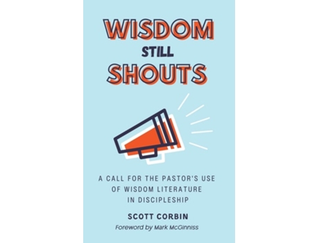 Livro Wisdom Still Shouts A Call for the Pastors Use of Wisdom Literature in Discipleship de Scott Corbin (Inglês)