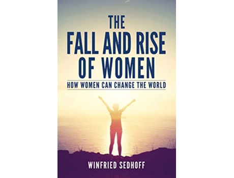 Livro The Fall and Rise of Women How women can change the world de Winfried Sedhoff (Inglês)