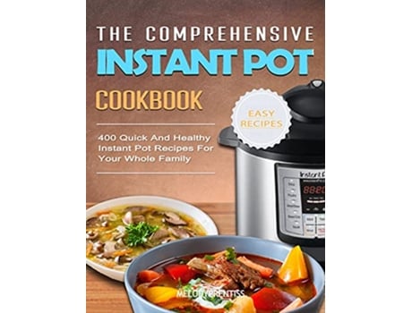 Livro The Comprehensive Instant Pot Cookbook 400 Quick And Healthy Instant Pot Recipes For Your Whole Family de Melody Prentiss (Inglês)