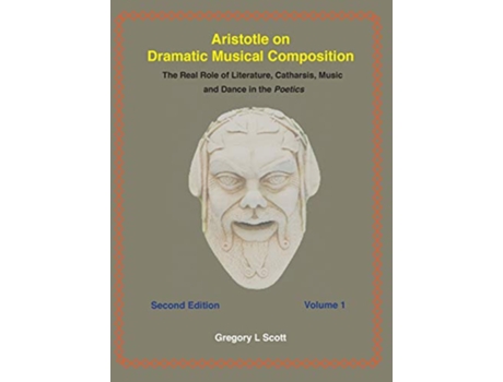 Livro Aristotle on Dramatic Musical Composition: The Real Role of Literature, Catharsis, Music and Dance in the POETICS de Gregory Scott (Inglês)