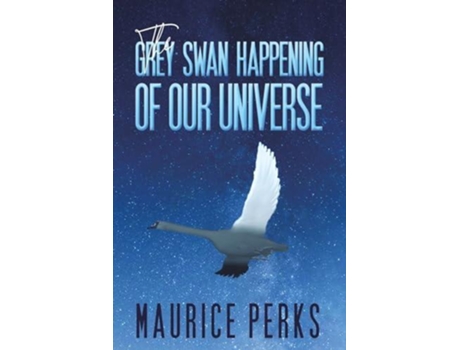 Livro The Grey Swan Happening of our Universe de Maurice Perks (Inglês)