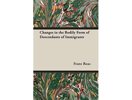Livro Changes in the Bodily Form of Descendants of Immigrants de Franz Boas (Inglês)