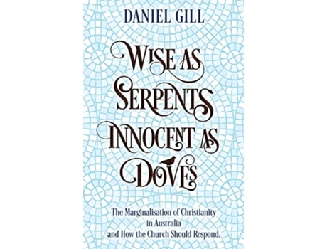 Livro Wise as Serpents; Innocent as Doves: The Marginalisation of Christianity in Australia & How the Church Should Respond Daniel Gill (Inglês)