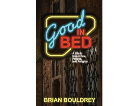 Livro Good In Bed A Life in Queer Sex, Politics, and Religion de Brian Bouldrey (Inglês)