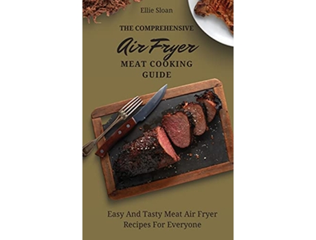 Livro The Comprehensive Air Fryer Meat Cooking Guide Easy And Tasty Meat Air Fryer Recipes For Everyone de Ellie Sloan (Inglês)