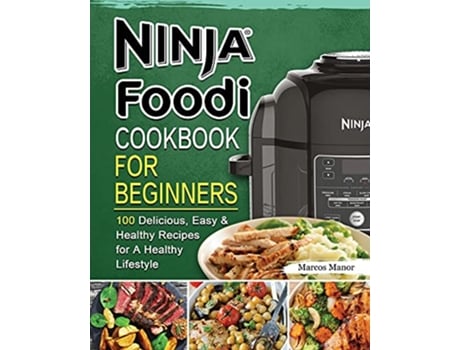 Livro Ninja Foodi Cookbook for Beginners 100 Delicious Easy Healthy Recipes for A Healthy Lifestyle de Marcos Manor (Inglês)