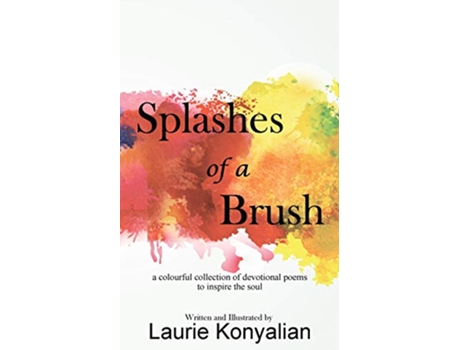 Livro Splashes of a Brush A colourful collection of devotional poems to inspire the soul de Laurie Konyalian (Inglês)