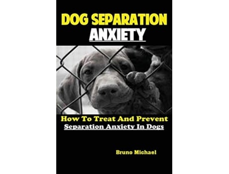 Livro Dog Separation Anxiety How To Treat And Prevent Separation Anxiety In Dogs de Michael Bruno (Inglês)