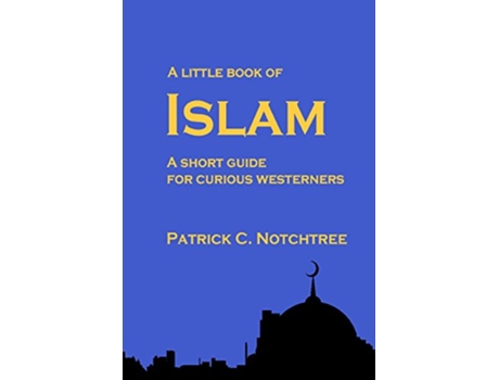 Livro A Little Book of Islam A short guide for curious westerners de Patrick C Notchtree (Inglês)