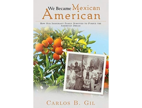 Livro We Became Mexican American How Our Immigrant Family Survived To Pursue The American Dream De Carlos B Gil (inglês - Capa Dura)