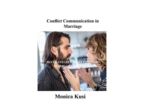 Livro Conflict Communication In Marriage 10 Strategies To Keep Your Marriage Exciting De Monica Kusi (inglês - Capa Dura)