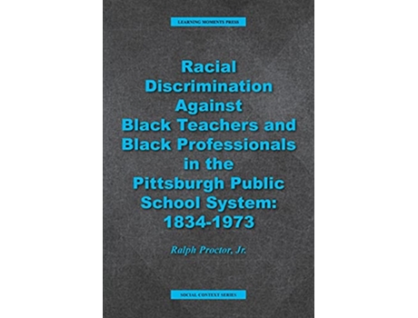 Livro Racial Discrimination against Black Teachers and Black Professionals in the Pittsburgh Publice School System 19341973 de Ralph Proctor (Inglês)