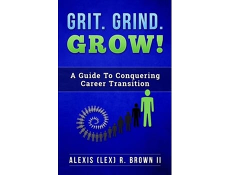Livro Grit Grind Grow! A Guide To Conquering Career Transition De Alexis R Brown (inglês)