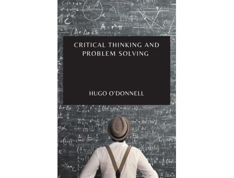 Livro Critical Thinking And Problem Solving The Essential Guide To Become An Expert Problem-solver And Decision-maker De Hugo O'donnell (inglês)