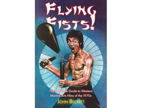 Livro Flying Fists The Definitive Guide to Western Martial Arts Films of the 1970s de John Beckett (Inglês)
