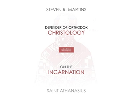 Livro A Celebration of Faith Series St Athanasius Defender of Orthodox Christology On the Incarnation de Steven R Martins St Athanasius (Inglês)