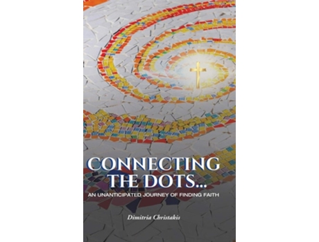 Livro Connecting The Dots... An Unanticipated Journey Of Finding Faith De Dimitria Christakis (inglês - Capa Dura)