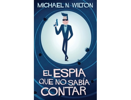 Livro El Espia Que No Sabia Contar De Michael N Wilton (espanhol - Capa Dura)