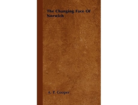 Livro The Changing Face Of Norwich de A P Cooper (Inglês)