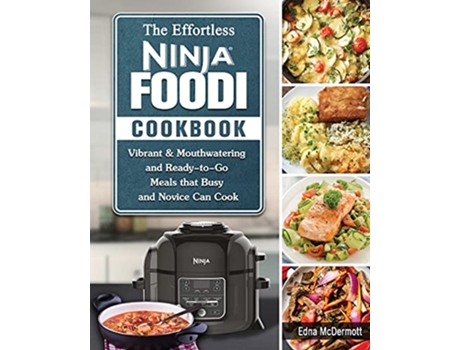 Livro The Effortless Ninja Foodi Cookbook Vibrant Mouthwatering and ReadytoGo Meals that Busy and Novice Can Cook de Edna McDermott (Inglês)