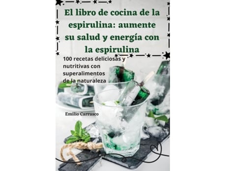 Livro El libro de cocina de la espirulina aumente su salud y energía con la espirulina de Emilio Carrasco (Inglês)