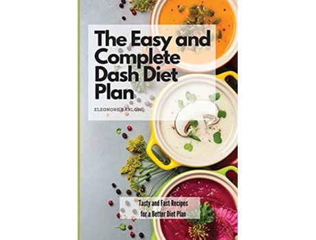 Livro The Easy and Complete Dash Diet Plan Tasty and Fast Recipes for a Better Diet Plan de Eleonore Barlow (Inglês)
