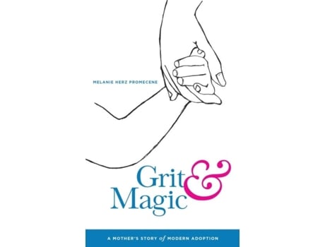 Livro Grit Amp Magic A Mothers Story Of Modern Adoption De Melanie Herz Promecene (inglês)